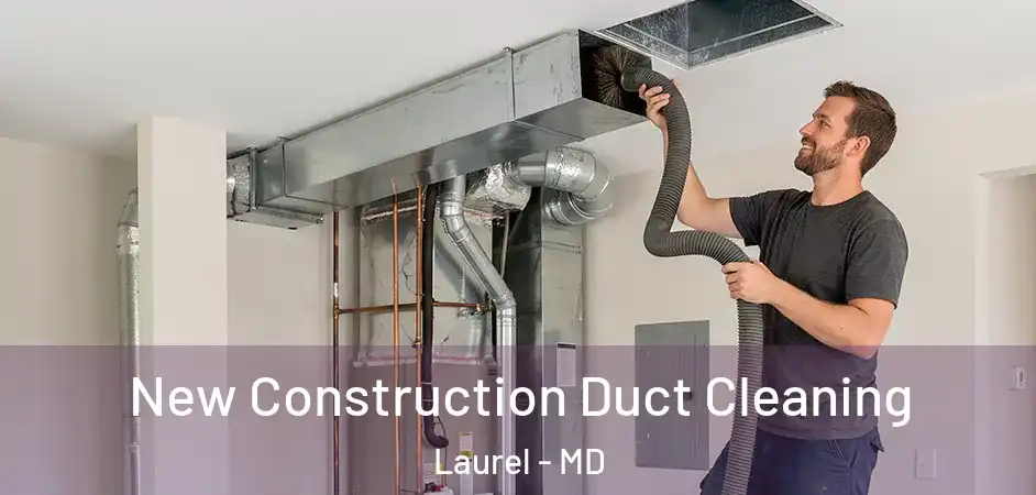 New Construction Duct Cleaning Laurel - MD