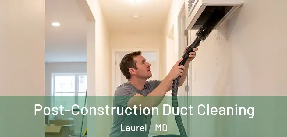 Post-Construction Duct Cleaning Laurel - MD